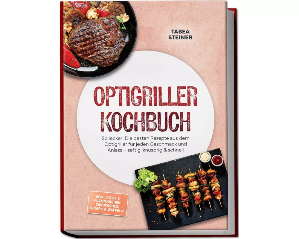 Optigriller Kochbuch: So lecker! Die besten Rezepte aus dem Optigriller für jeden Geschmack und Anlass - saftig, knusprig & schnell - inkl. Pizza & Fl