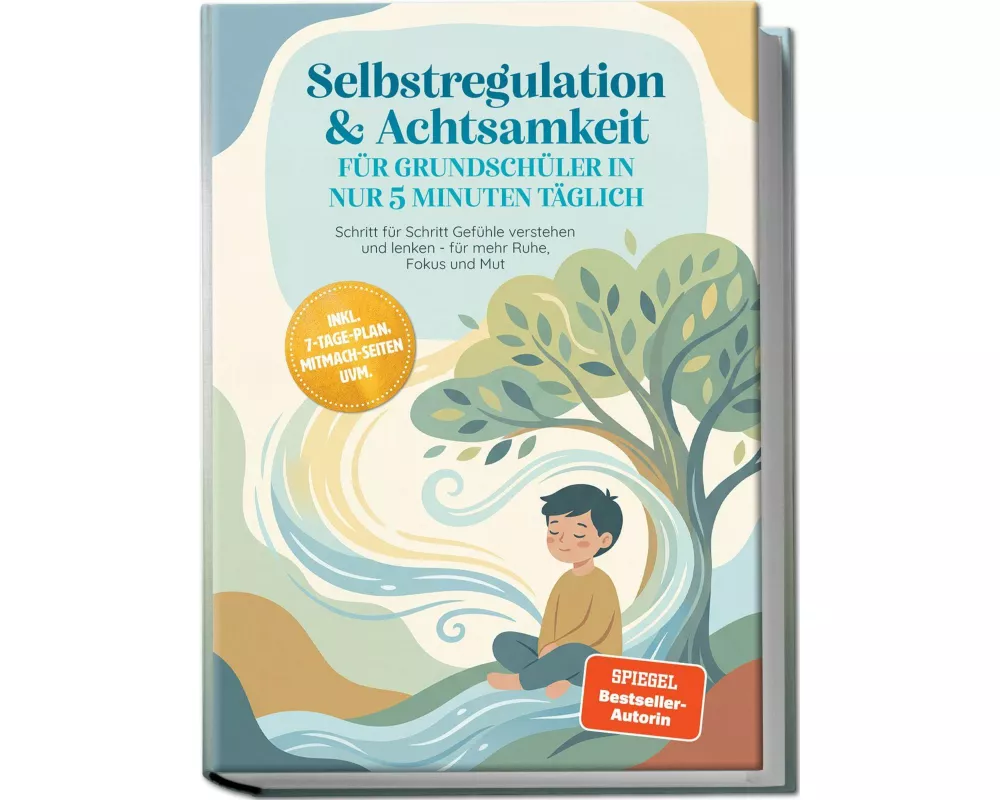 Selbstregulation & Achtsamkeit für Grundschüler in nur 5 Minuten täglich: Schritt für Schritt Gefühle verstehen und lenken - für mehr Ruhe, Fokus und
