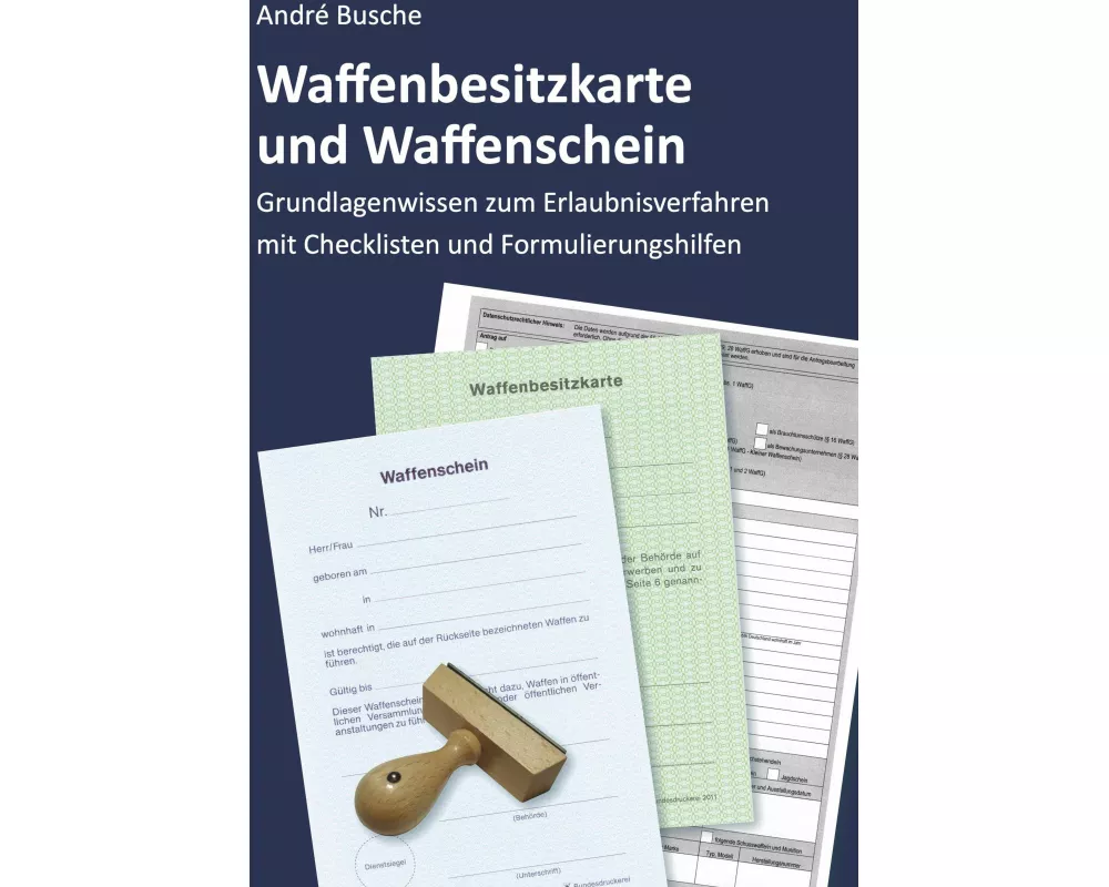 Waffenbesitzkarte und Waffenschein - Der Weg zur waffenrechtlichen Erlaubnis nach aktuellem Waffengesetz mit Checklisten und Formulierungshilfen