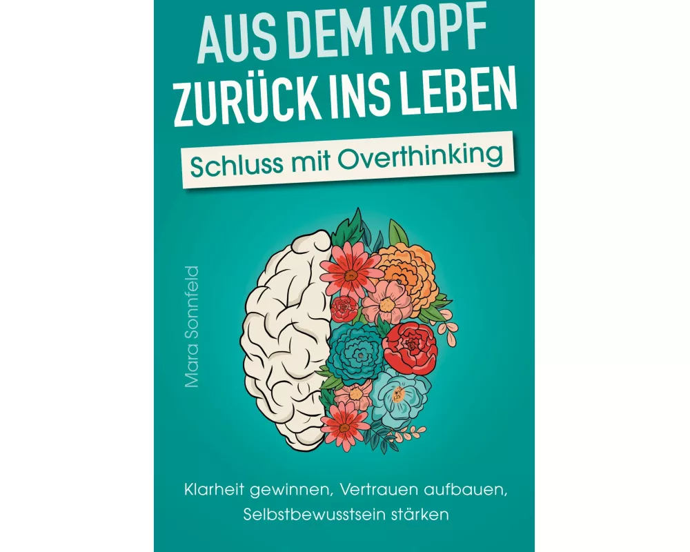 Aus dem Kopf zurück ins Leben - Schluss mit Overthinking