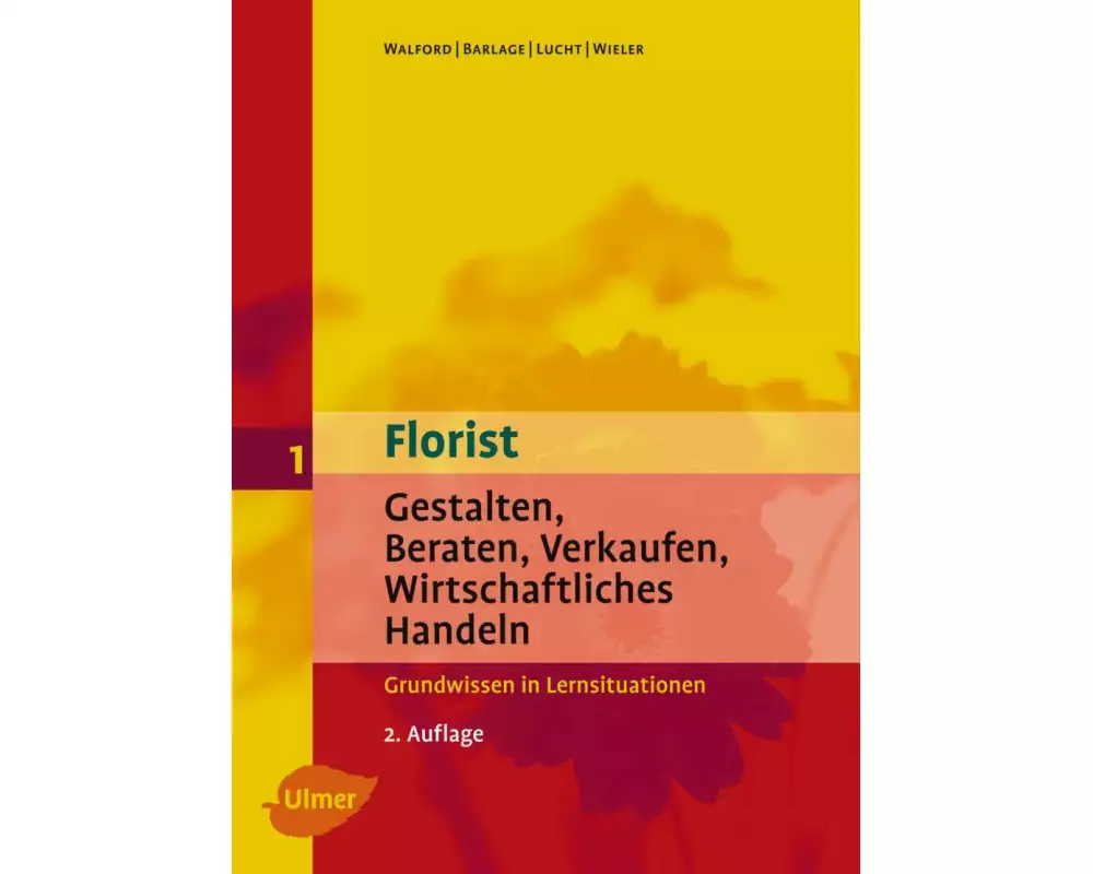 Florist 1. Gestalten, Beraten, Verkaufen, Wirtschaftliches Handeln. Grundwissen