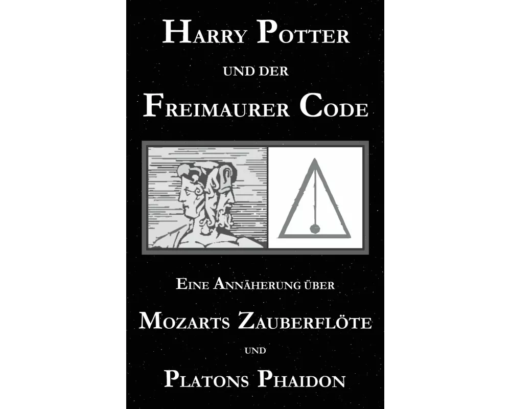 Harry Potter und der Freimaurer-Code. Eine Annäherung über Mozarts Zauberflöte und Platons Phaidon