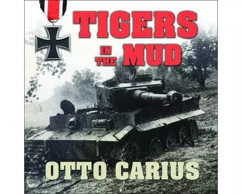 Tigers in the Mud Lib/E: The Combat Career of German Panzer Commander Otto Carius