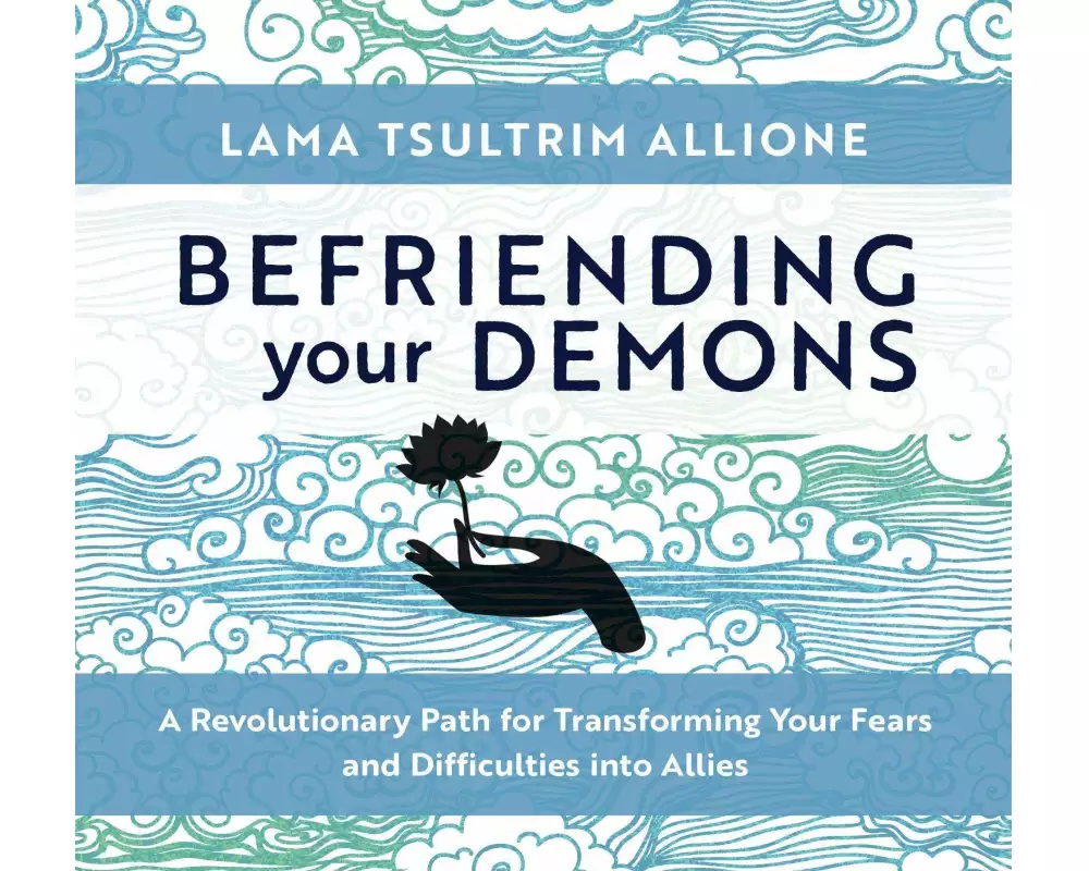 Befriending Your Demons: A Revolutionary Path for Transforming Your Fears and Difficulties Into Allies