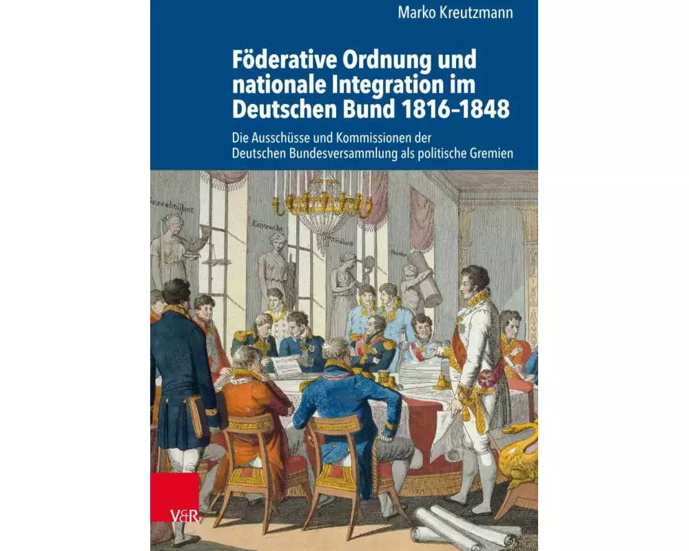 Föderative Ordnung und nationale Integration im Deutschen Bund 1816–1848