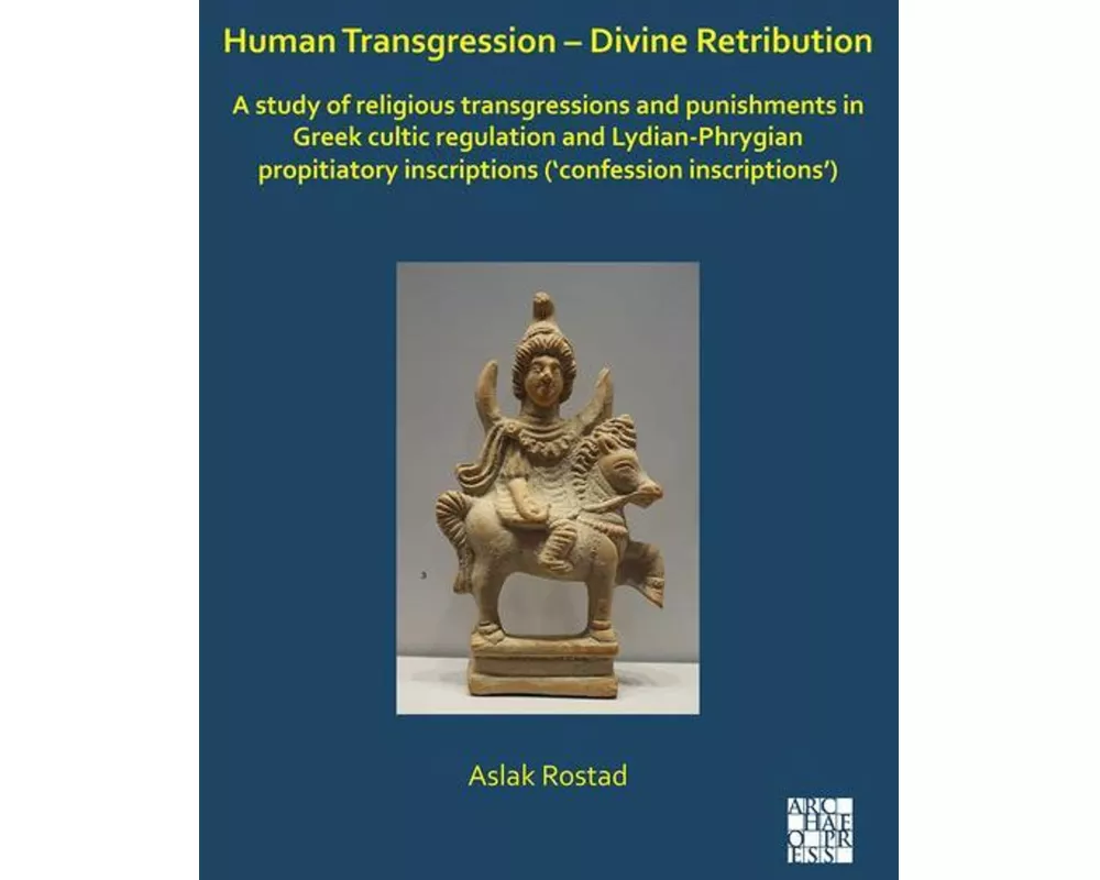 Human Transgression – Divine Retribution: A Study of Religious Transgressions and Punishments in Greek Cultic Regulation and Lydian-Phrygian Propitiat