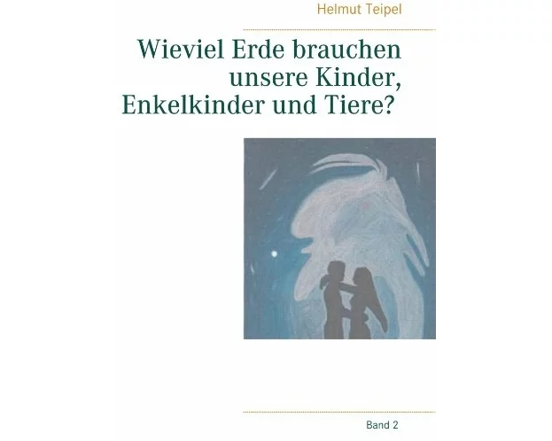 Wieviel Erde brauchen unsere Kinder, Enkelkinder und Tiere?