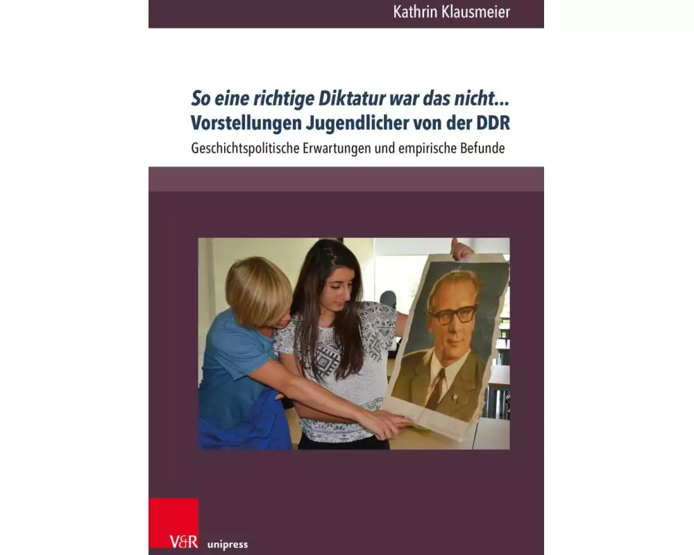 So eine richtige Diktatur war das nicht... Vorstellungen Jugendlicher von der DDR