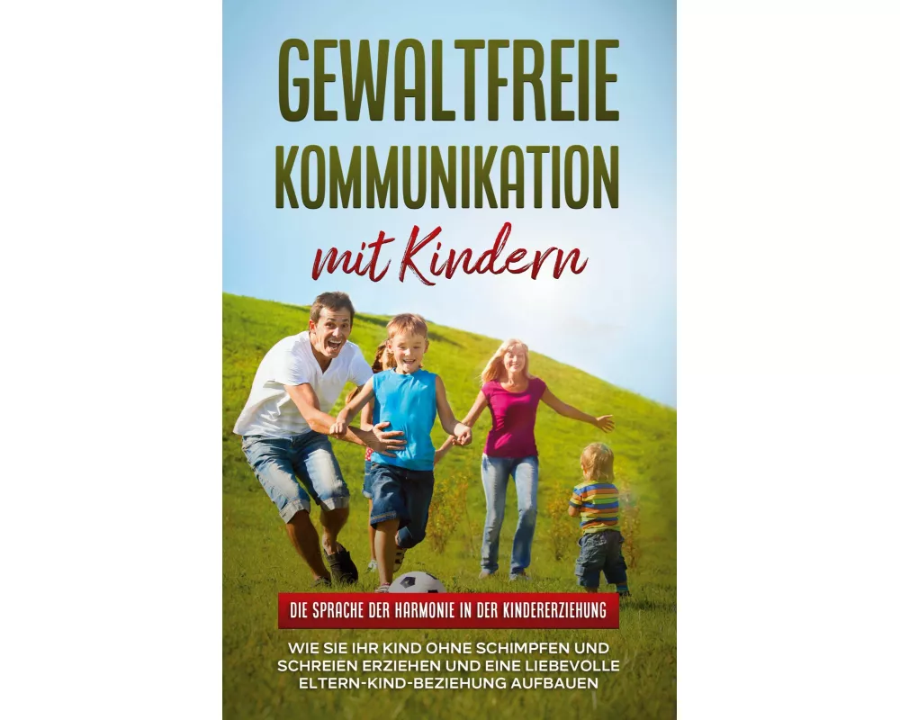Gewaltfreie Kommunikation mit Kindern: Die Sprache der Harmonie in der Kindererziehung