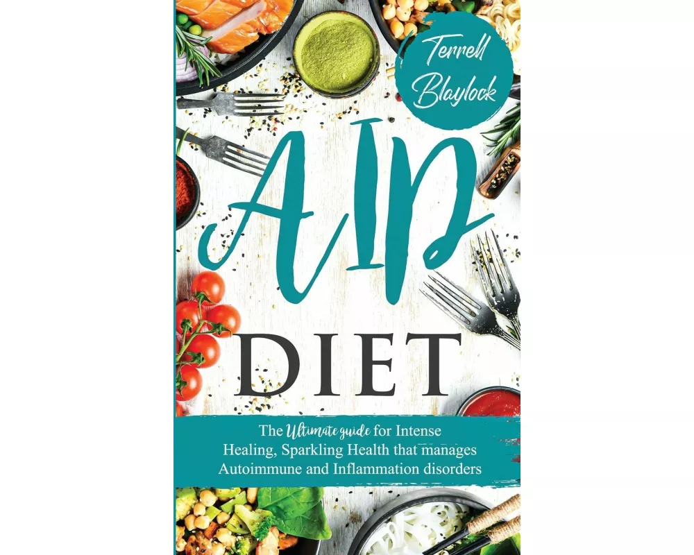 AIP Diet The Ultimate Guide for Intense Healing and Sparkling Health That Manages Autoimmune and Inflammation Disorders
