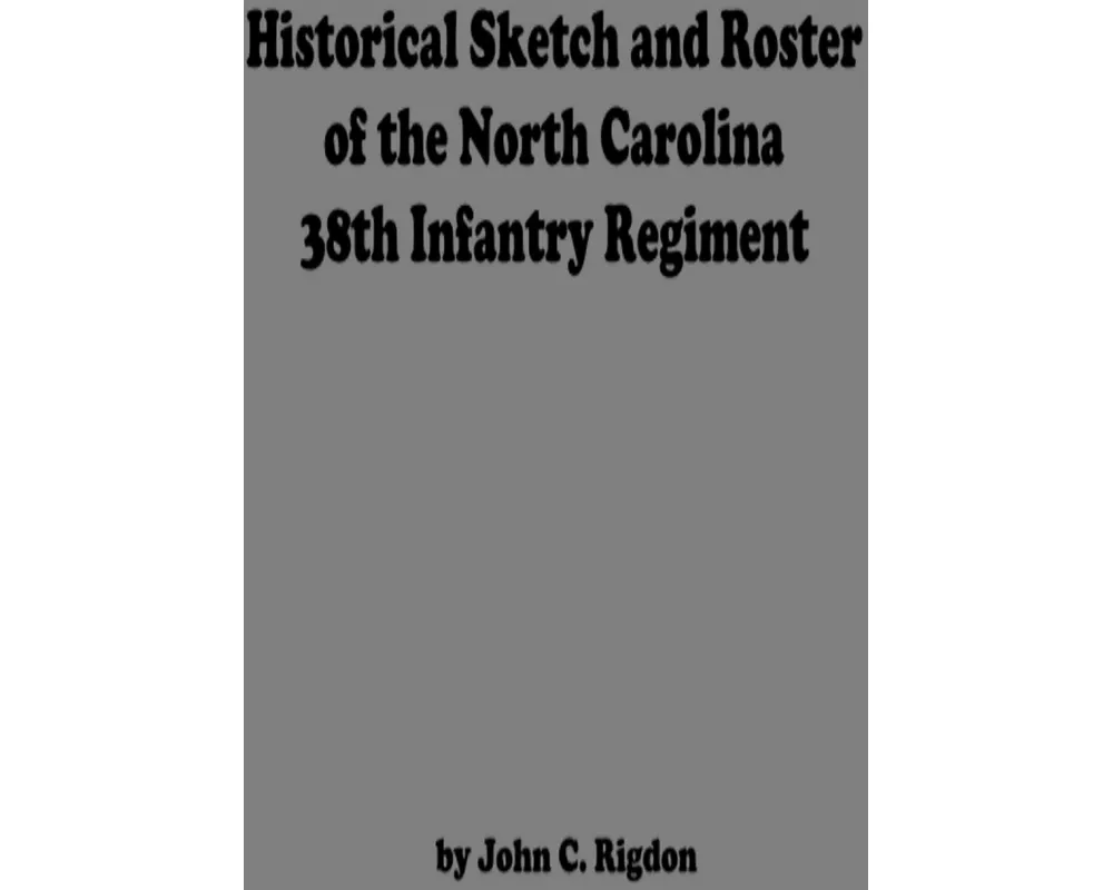 Historical Sketch And Roster Of The North Carolina 38th Infantry Regiment