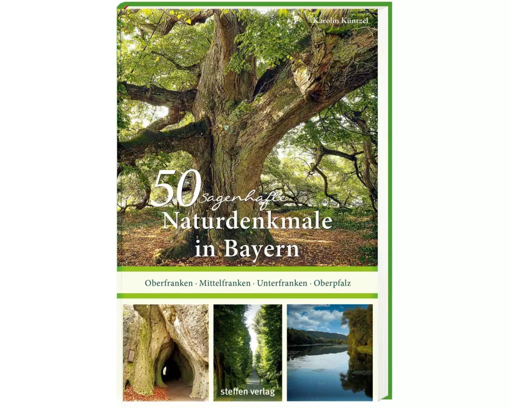 50 sagenhafte Naturdenkmale in Bayern: Unterfranken - Oberfranken - Mittelfranken - Oberpfalz