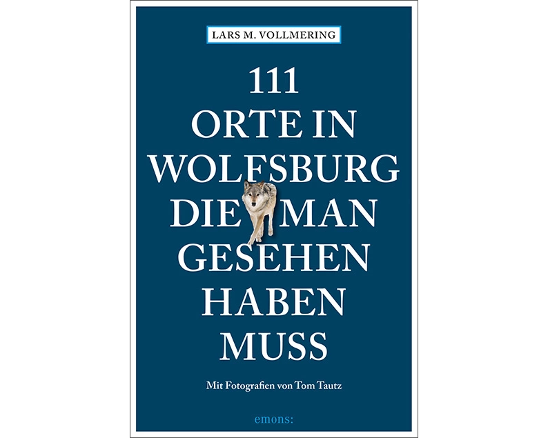 111 Orte in Wolfsburg, die man gesehen haben muss