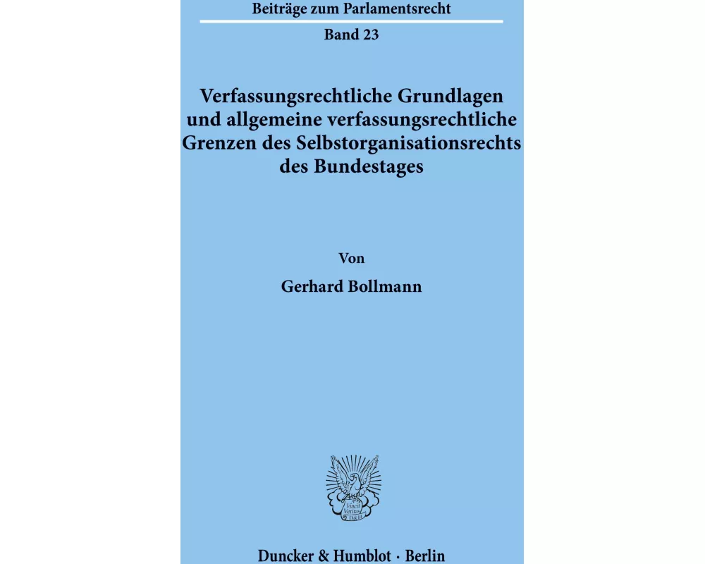 Verfassungsrechtliche Grundlagen und allgemeine verfassungsrechtliche Grenzen des Selbstorganisationsrechts des Bundestages