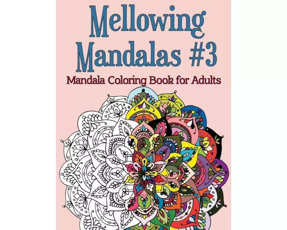 Mellowing Mandalas, Book #3: Mandala Coloring Book for Adults