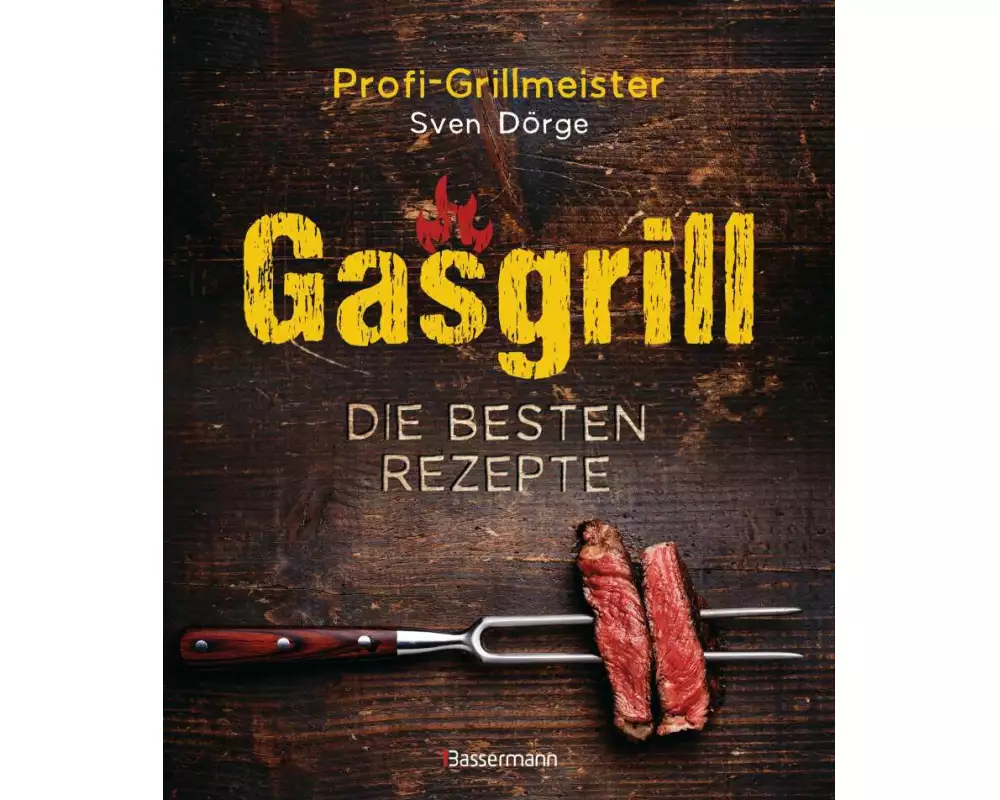 Gasgrill - Die besten Rezepte für Fleisch, Fisch, Gemüse, Desserts, Grillsaucen, Dips, Marinaden u.v.m. Bewusst grillen und genießen