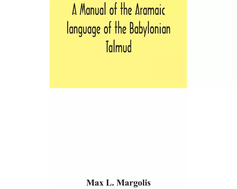 A manual of the Aramaic language of the Babylonian Talmud; grammar, chrestomathy and glossaries