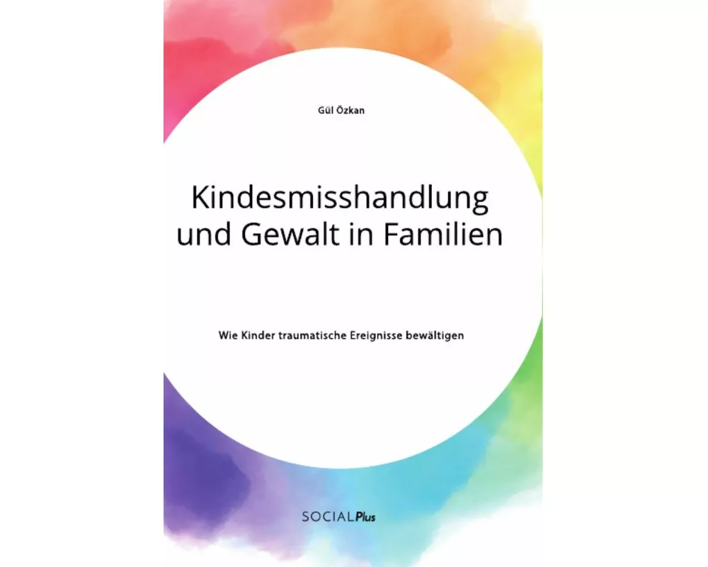 Kindesmisshandlung und Gewalt in Familien. Wie Kinder traumatische Ereignisse bewältigen