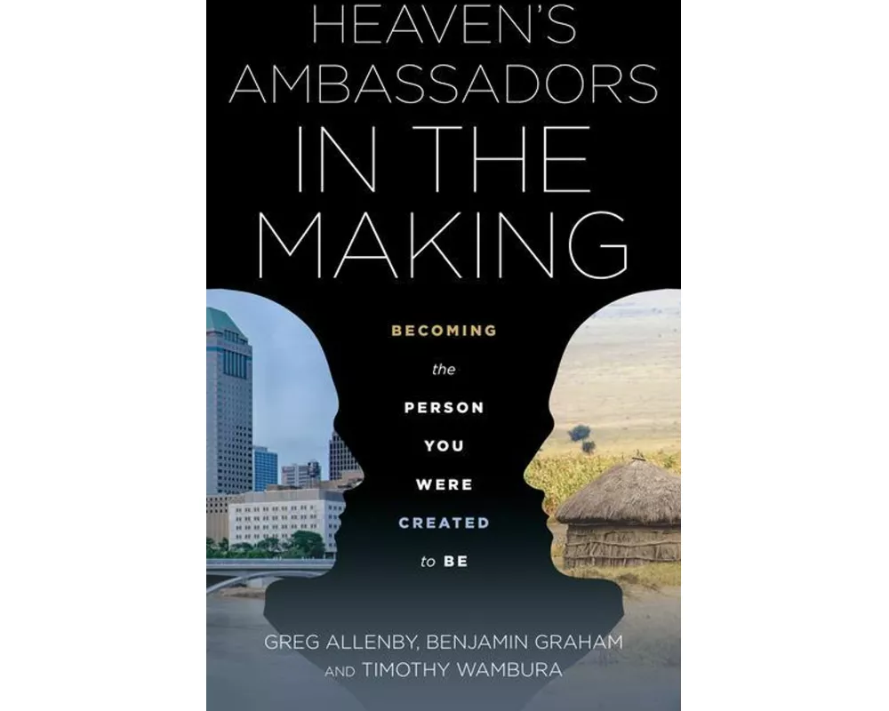 Heaven's Ambassadors in the Making: Becoming the Person You Were Created to Be
