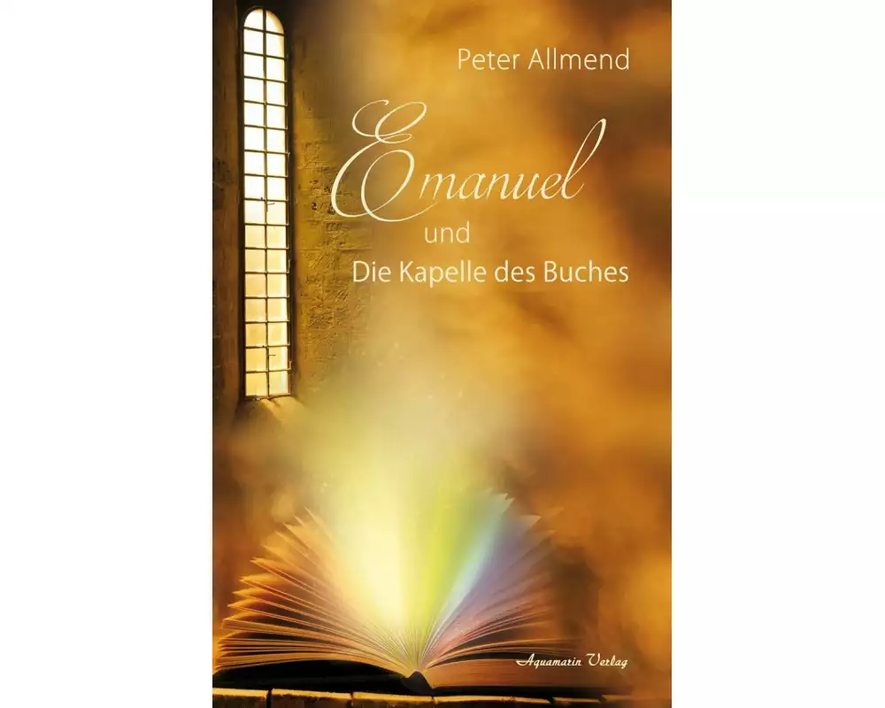 Emanuel und die Kapelle des Buches. Gibt es ein Leben nach dem Tod? Wie finden wir Lebensfreude? Mit Spiritualität, Mystik und christlichen Werten Ant