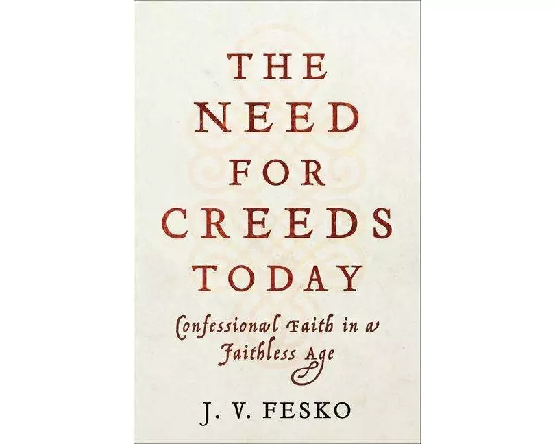 The Need for Creeds Today – Confessional Faith in a Faithless Age