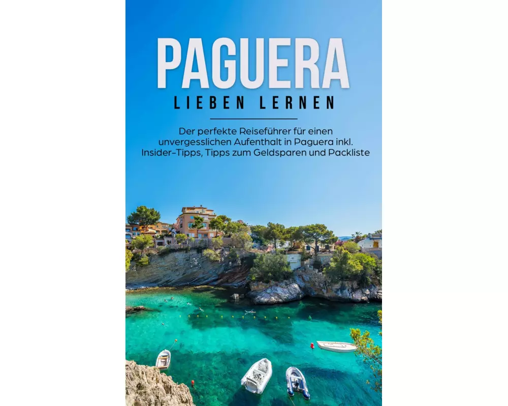 Paguera lieben lernen: Der perfekte Reiseführer für einen unvergesslichen Aufenthalt in Paguera inkl. Insider-Tipps, Tipps zum Geldsparen und Packlist