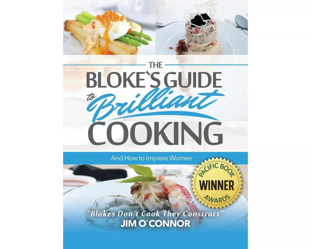 The Bloke's Guide to Brilliant Cooking and How to Impress Women