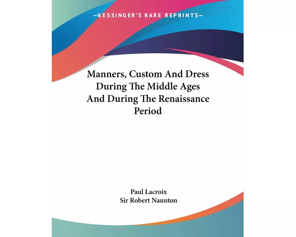 Manners, Custom And Dress During The Middle Ages And During The Renaissance Period