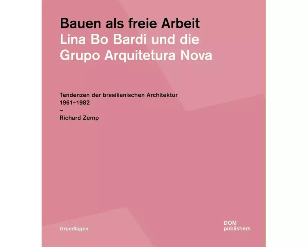 Bauen als freie Arbeit. Lina Bo Bardi und die Grupo Arquitetura Nova