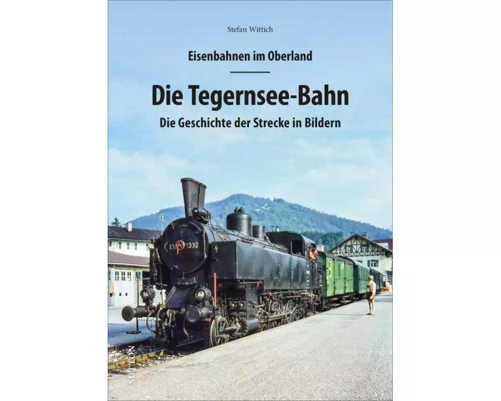 Eisenbahnen im Oberland: Die Tegernsee Bahn