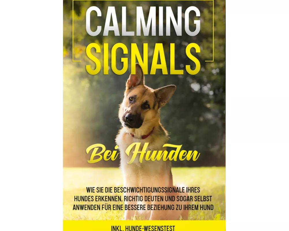Calming Signals bei Hunden: Wie Sie die Beschwichtigungssignale Ihres Hundes erkennen, richtig deuten und sogar selbst anwenden für eine bessere Bezie