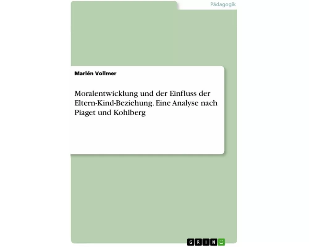 Moralentwicklung und der Einfluss der Eltern-Kind-Beziehung. Eine Analyse nach Piaget und Kohlberg