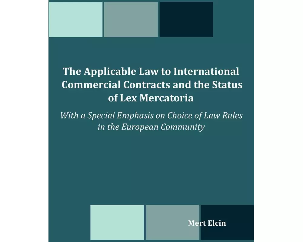 The Applicable Law to International Commercial Contracts and the Status of Lex Mercatoria - With a Special Emphasis on Choice of Law Rules in the Euro