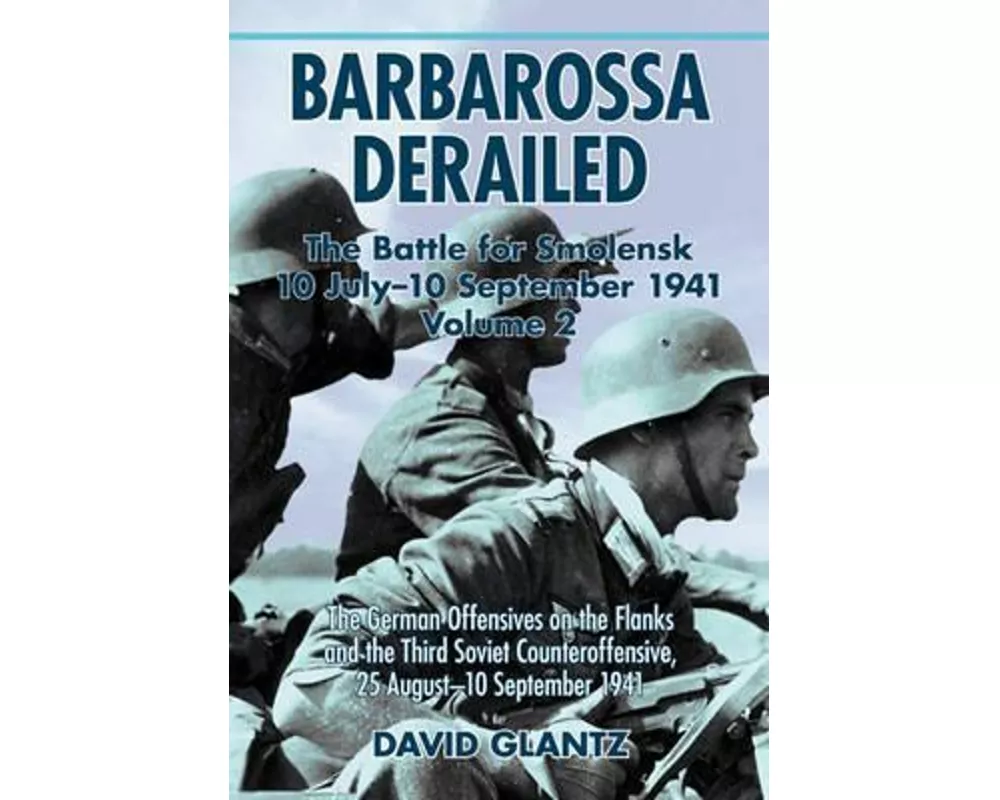 Barbarossa Derailed: The Battle for Smolensk 10 July-10 September 1941