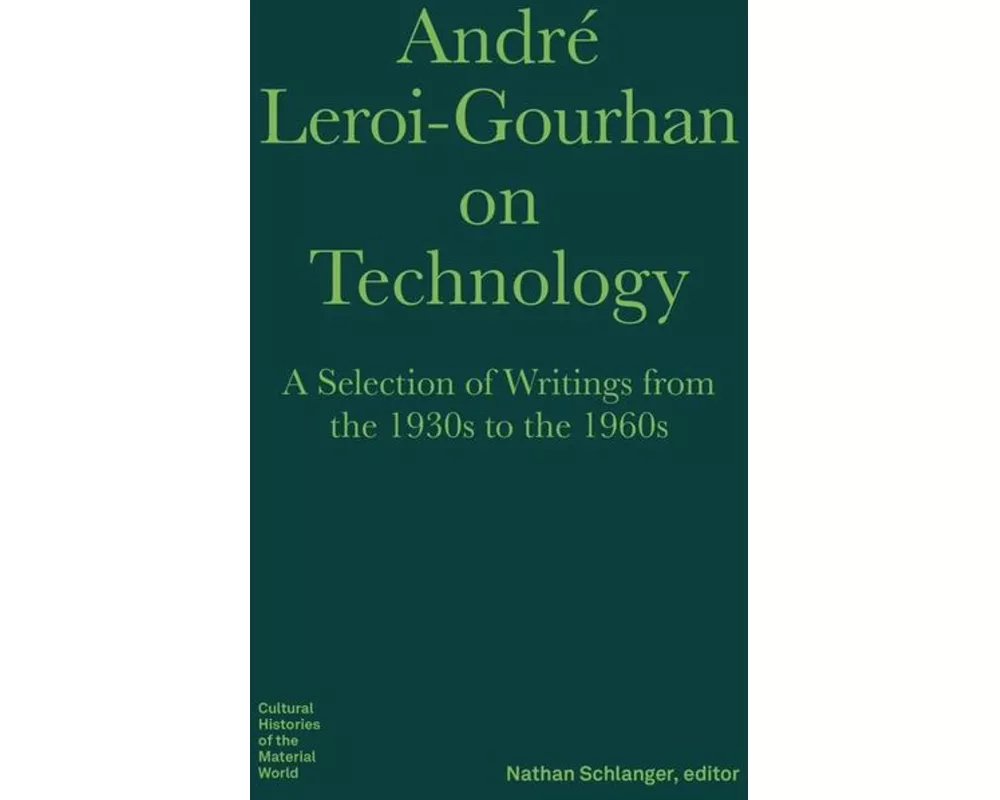 Andre Leroi–Gourhan on Technology, Evolution, an – A Selection of Texts and Writings from the 1930s to the 1970s