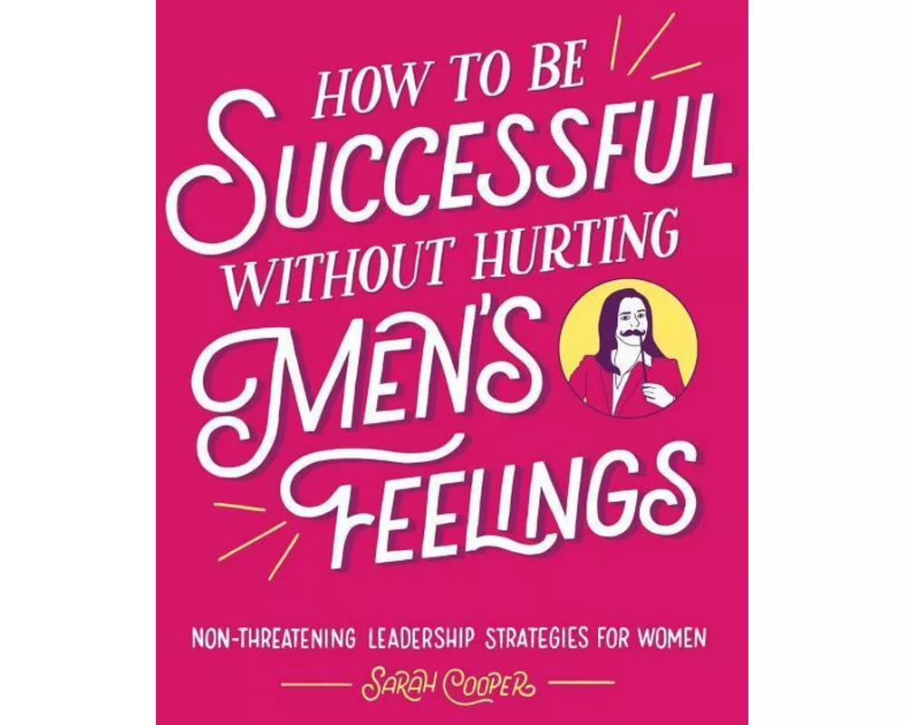 How to Be Successful Without Hurting Men's Feelings: Non-Threatening Leadership Strategies for Women