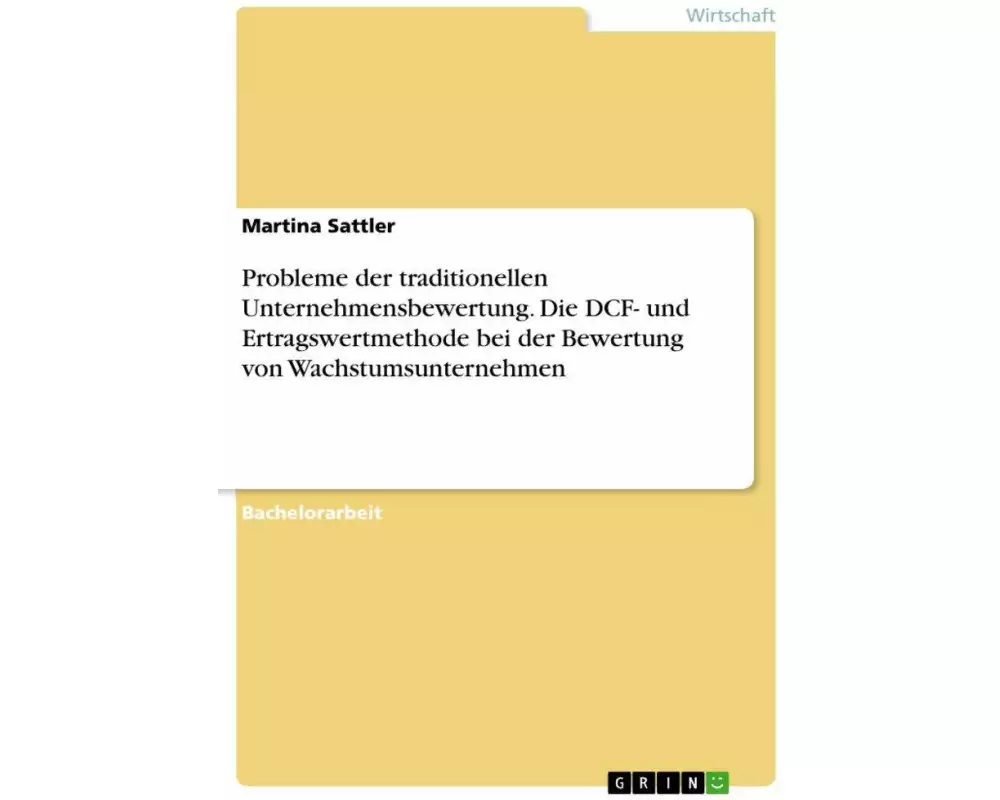 Probleme der traditionellen Unternehmensbewertung. Die DCF- und Ertragswertmethode bei der Bewertung von Wachstumsunternehmen