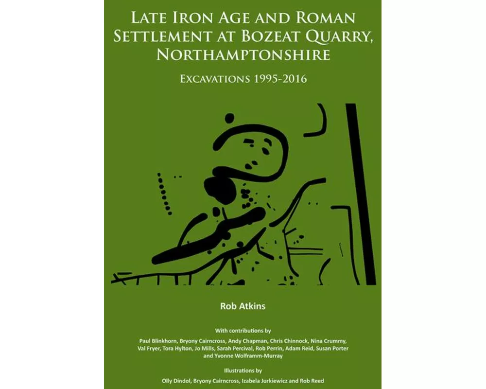 Late Iron Age and Roman Settlement at Bozeat Quarry, Northamptonshire: Excavations 1995-2016