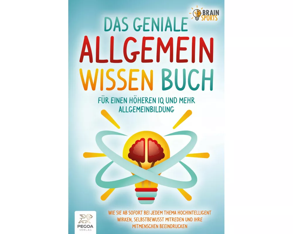 Das geniale Allgemeinwissen Buch - für einen höheren IQ und mehr Allgemeinbildung: Wie Sie ab sofort bei jedem Thema hochintelligent wirken, selbstbew