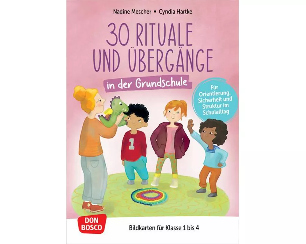 30 Rituale und Übergänge in der Grundschule. Für Orientierung, Sicherheit und Struktur im Schulalltag