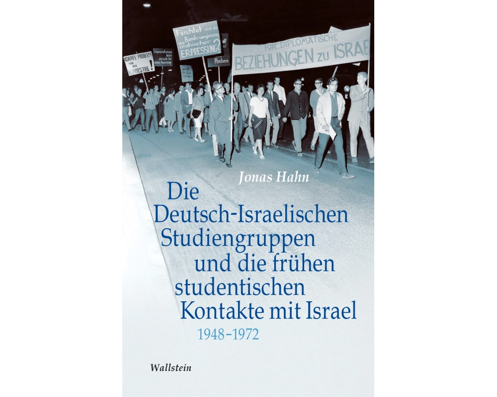 Die Deutsch-Israelischen Studiengruppen und die frühen studentischen Kontakte mit Israel 1948-1972