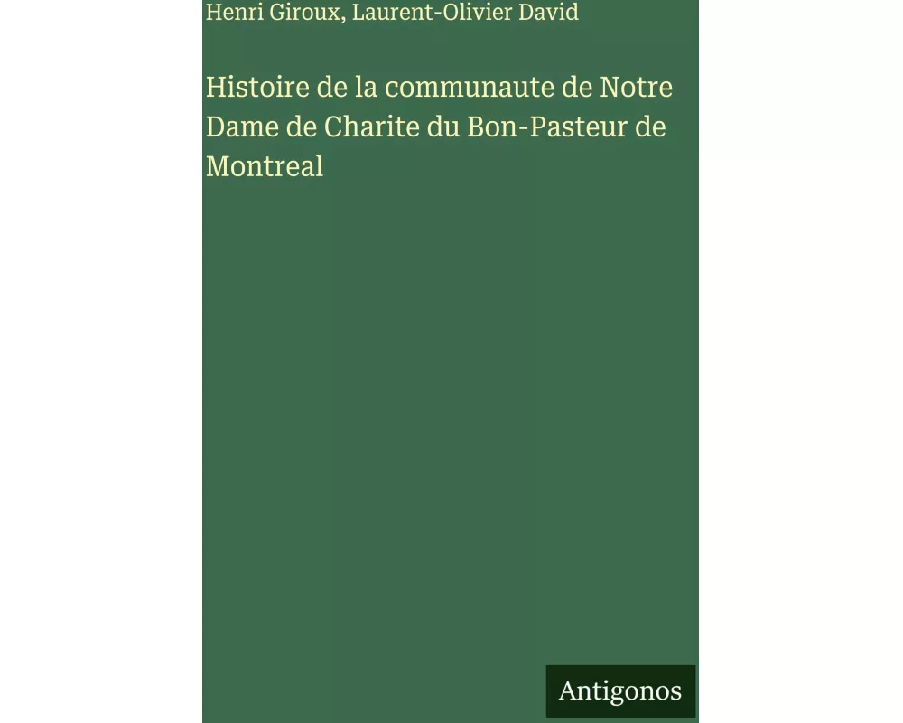 Histoire de la communaute de Notre Dame de Charite du Bon-Pasteur de Montreal