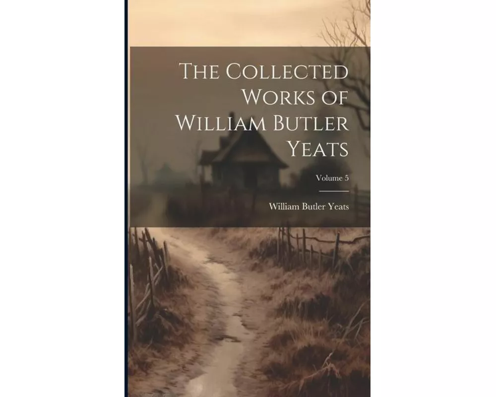The Collected Works of William Butler Yeats; Volume 5