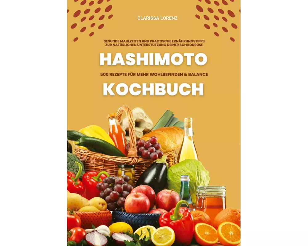 Hashimoto Kochbuch: 500 Rezepte für mehr Wohlbefinden und Balance (Gesunde Mahlzeiten und praktische Ernährungstipps zur natürlichen Unterstützung dei