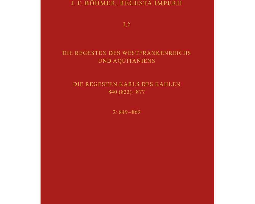 Regesta Imperii I. Die Regesten des Kaiserreichs unter den Karolingern 751-918. Band 2: Die Regesten des Westfrankenreichs und Aquitaniens