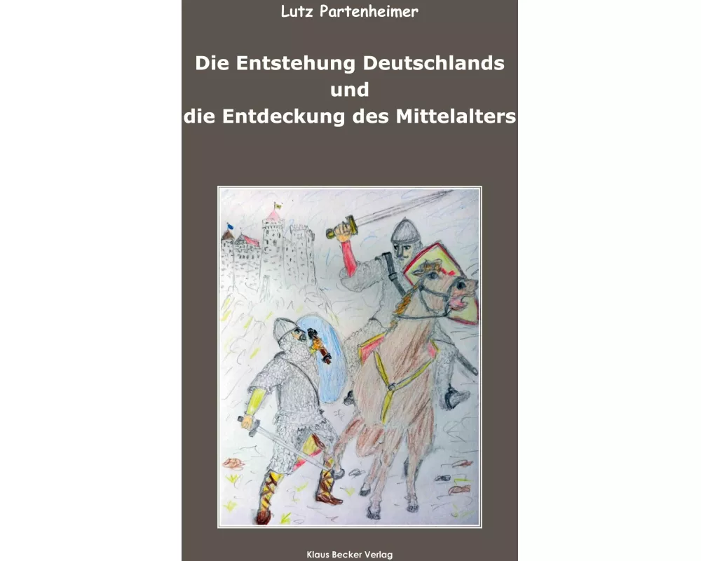Die Entstehung Deutschlands und die Entdeckung des Mittelalters; The Formation of Germany and the Discovery of the Middle Ages