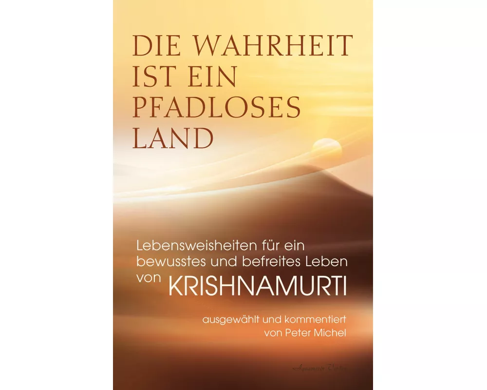 Die Wahrheit ist ein pfadloses Land – Lebensweisheiten für ein bewusstes und befreites Leben von Krishnamurti