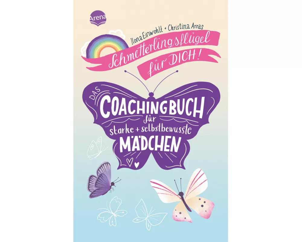 Schmetterlingsflügel für dich! Das Coachingbuch für starke und selbstbewusste Mädchen
