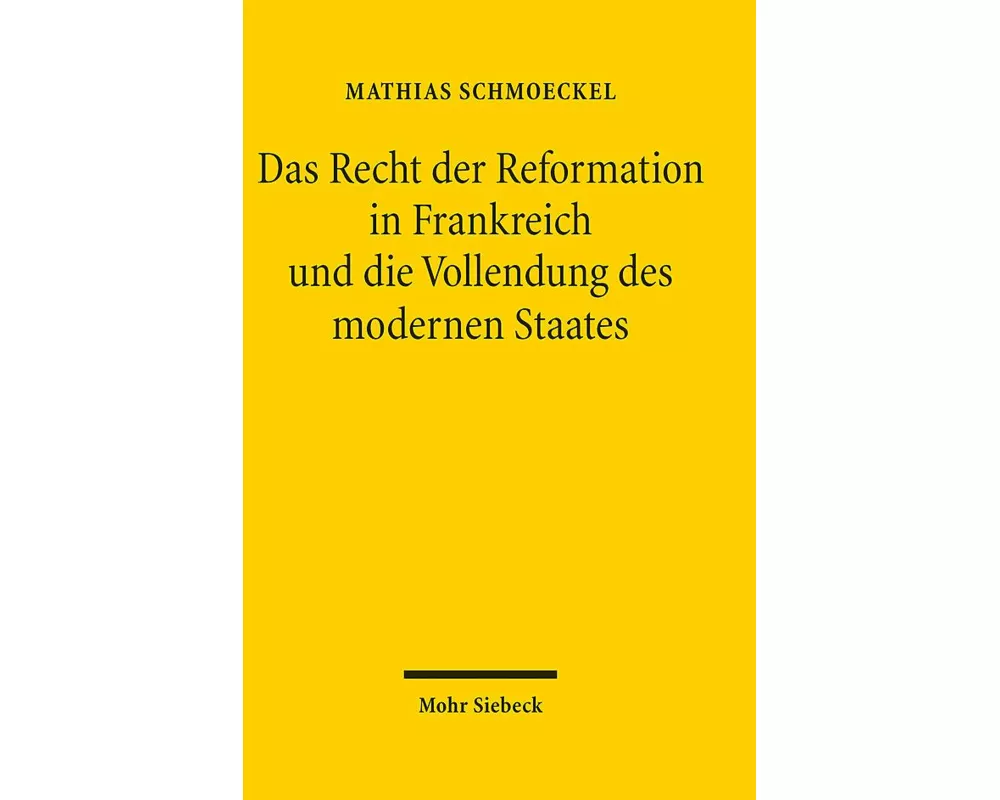 Das Recht der Reformation in Frankreich und die Vollendung des modernen Staates