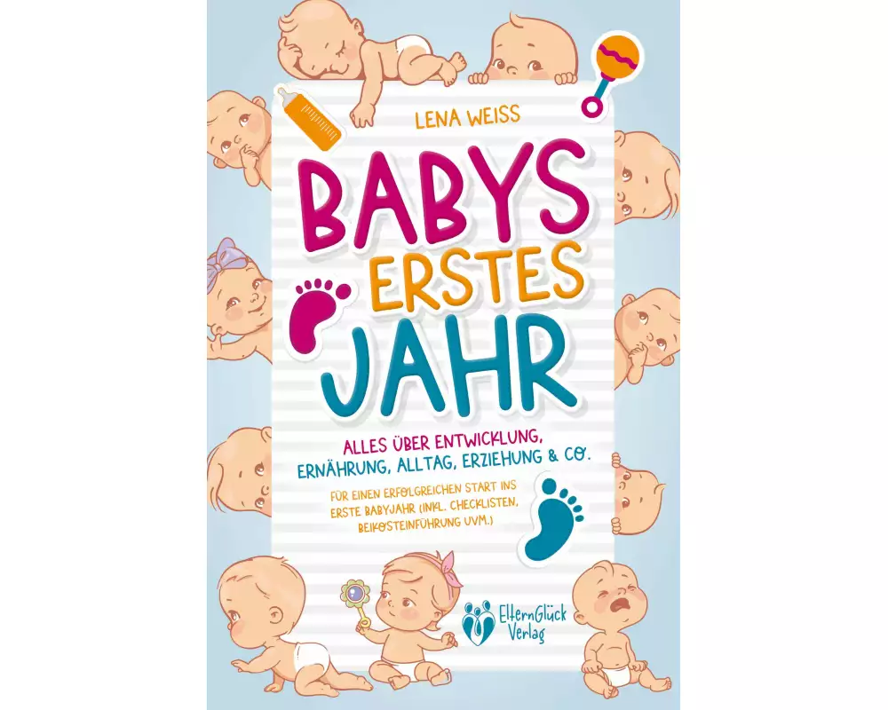 Babys erstes Jahr - Der große Baby Ratgeber: Alles über Entwicklung, Ernährung, Alltag, Erziehung & Co. - Für einen erfolgreichen Start ins erste Baby